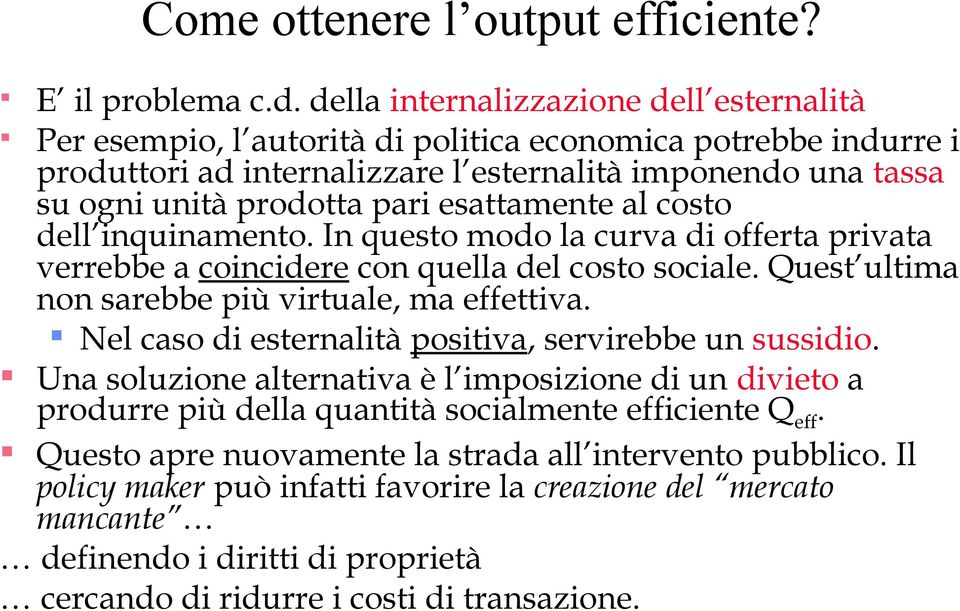 esattamente al costo dell inquinamento. In questo modo la curva di offerta privata verrebbe a coincidere con quella del costo sociale. Quest ultima non sarebbe più virtuale, ma effettiva.