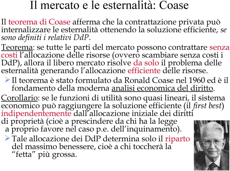 esternalità generando l allocazione efficiente delle risorse. Il teorema è stato formulato da Ronald Coase nel 1960 ed è il fondamento della moderna analisi economica del diritto.