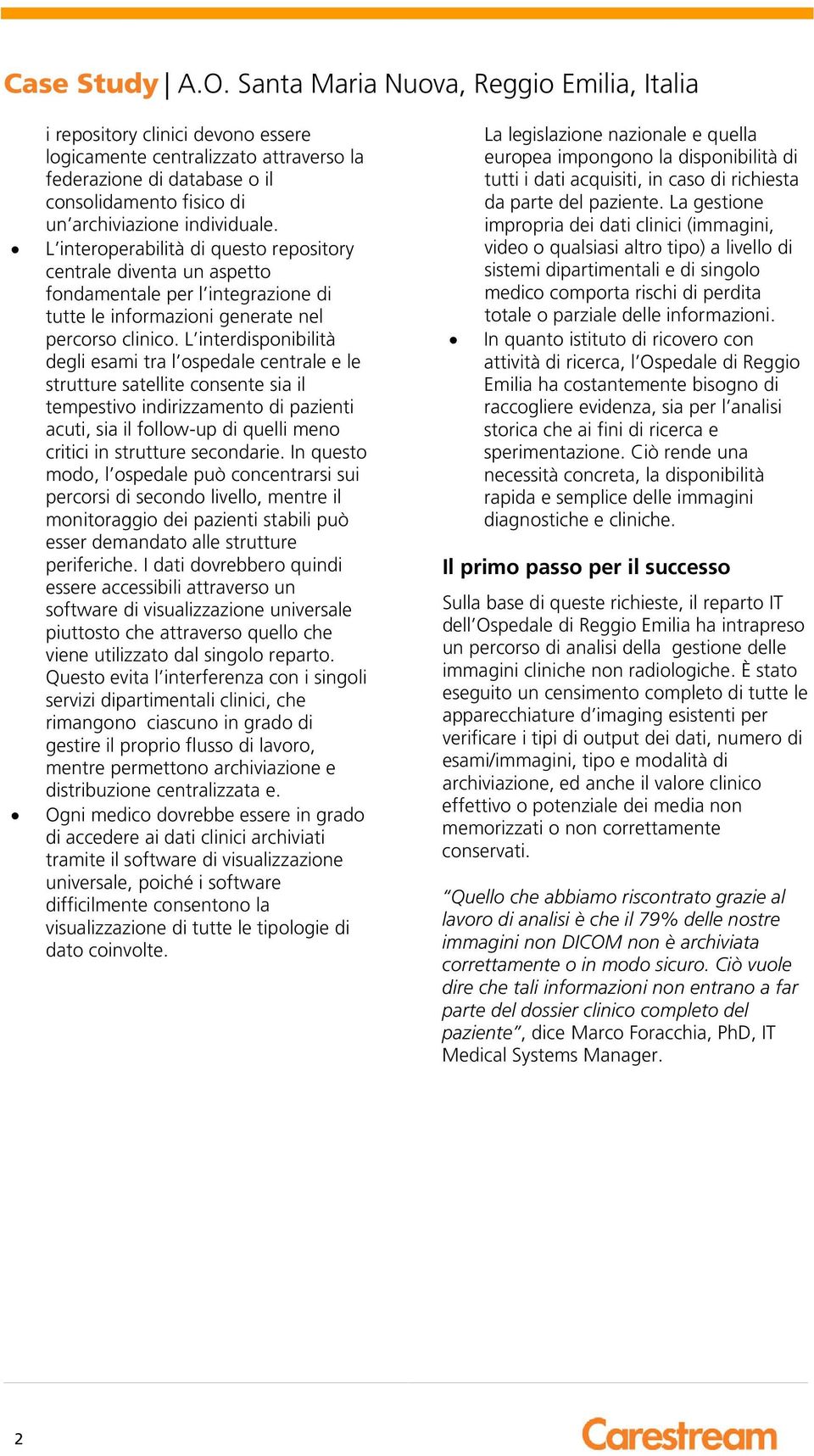 L interdisponibilità degli esami tra l ospedale centrale e le strutture satellite consente sia il tempestivo indirizzamento di pazienti acuti, sia il follow-up di quelli meno critici in strutture