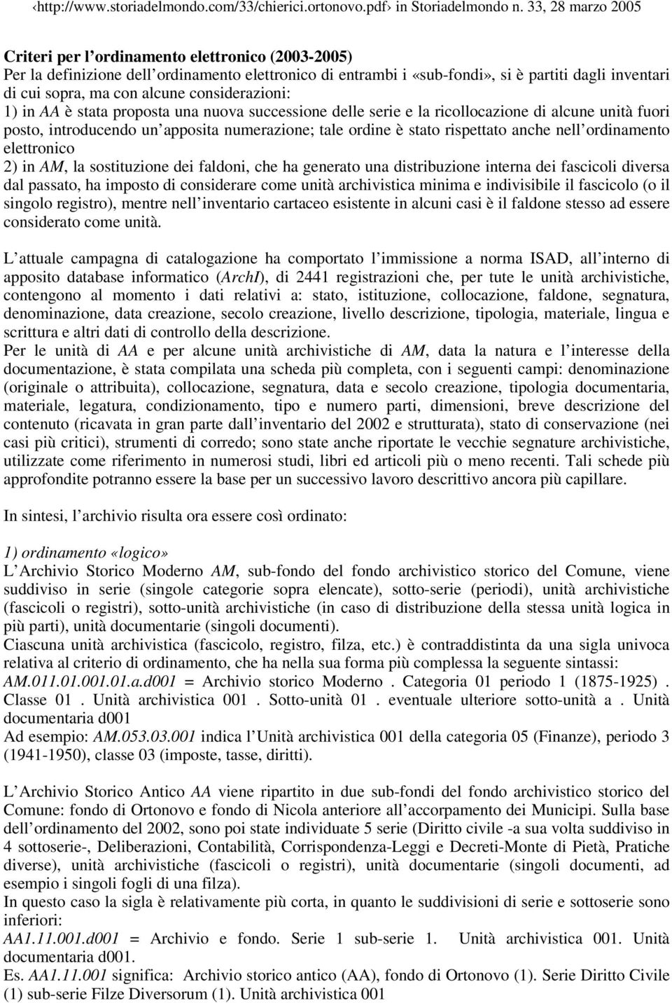 ordinamento elettronico 2) in AM, la sostituzione dei faldoni, che ha generato una distribuzione interna dei fascicoli diversa dal passato, ha imposto di considerare come unità archivistica minima e