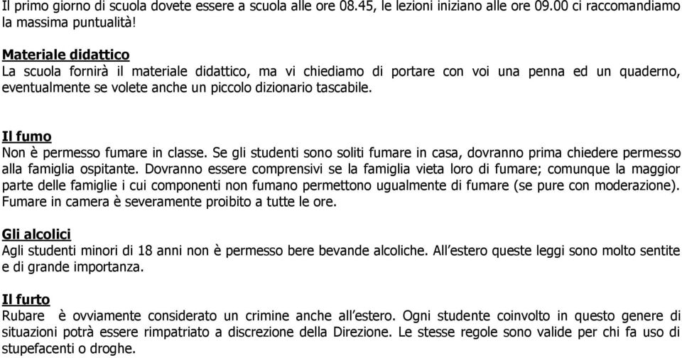 Il fumo Non è permesso fumare in classe. Se gli studenti sono soliti fumare in casa, dovranno prima chiedere permesso alla famiglia ospitante.