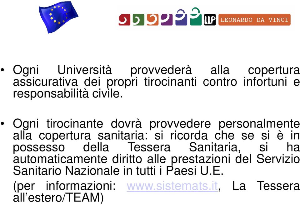 Ogni tirocinante dovrà provvedere personalmente alla copertura sanitaria: si ricorda che se si è in