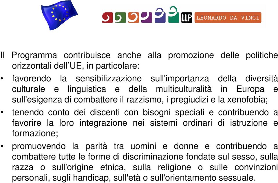 contribuendo a favorire la loro integrazione nei sistemi ordinari di istruzione e formazione; promuovendo la parità tra uomini e donne e contribuendo a combattere tutte le