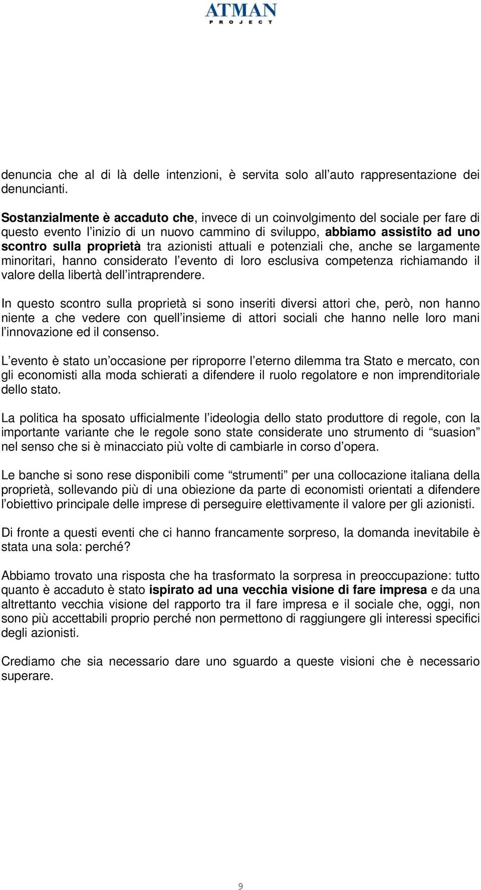 azionisti attuali e potenziali che, anche se largamente minoritari, hanno considerato l evento di loro esclusiva competenza richiamando il valore della libertà dell intraprendere.