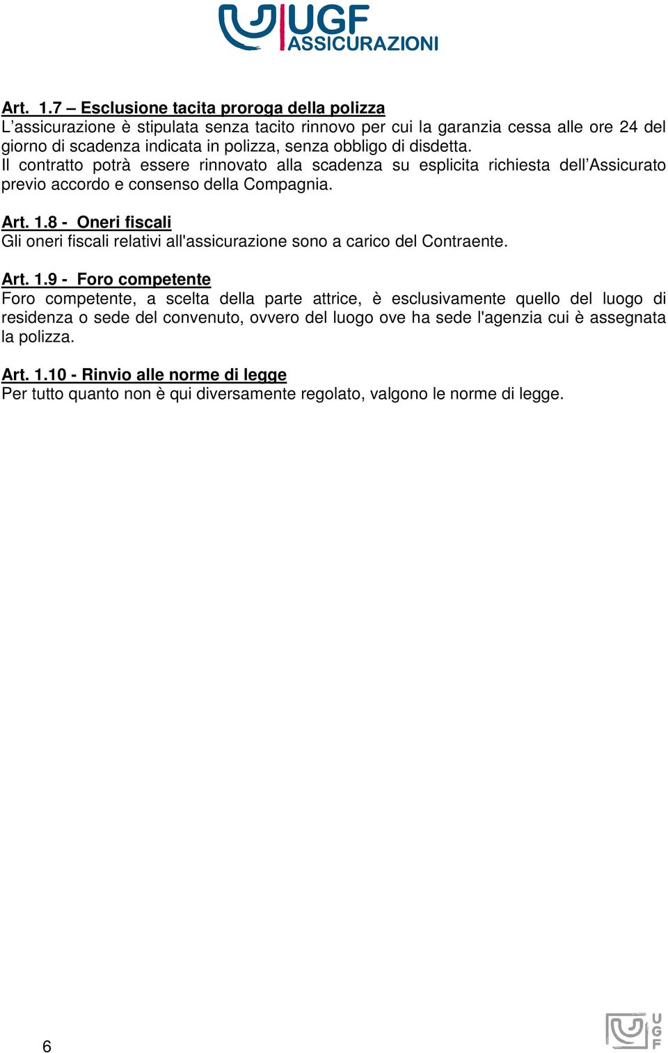 disdetta. Il contratto potrà essere rinnovato alla scadenza su esplicita richiesta dell Assicurato previo accordo e consenso della Compagnia.