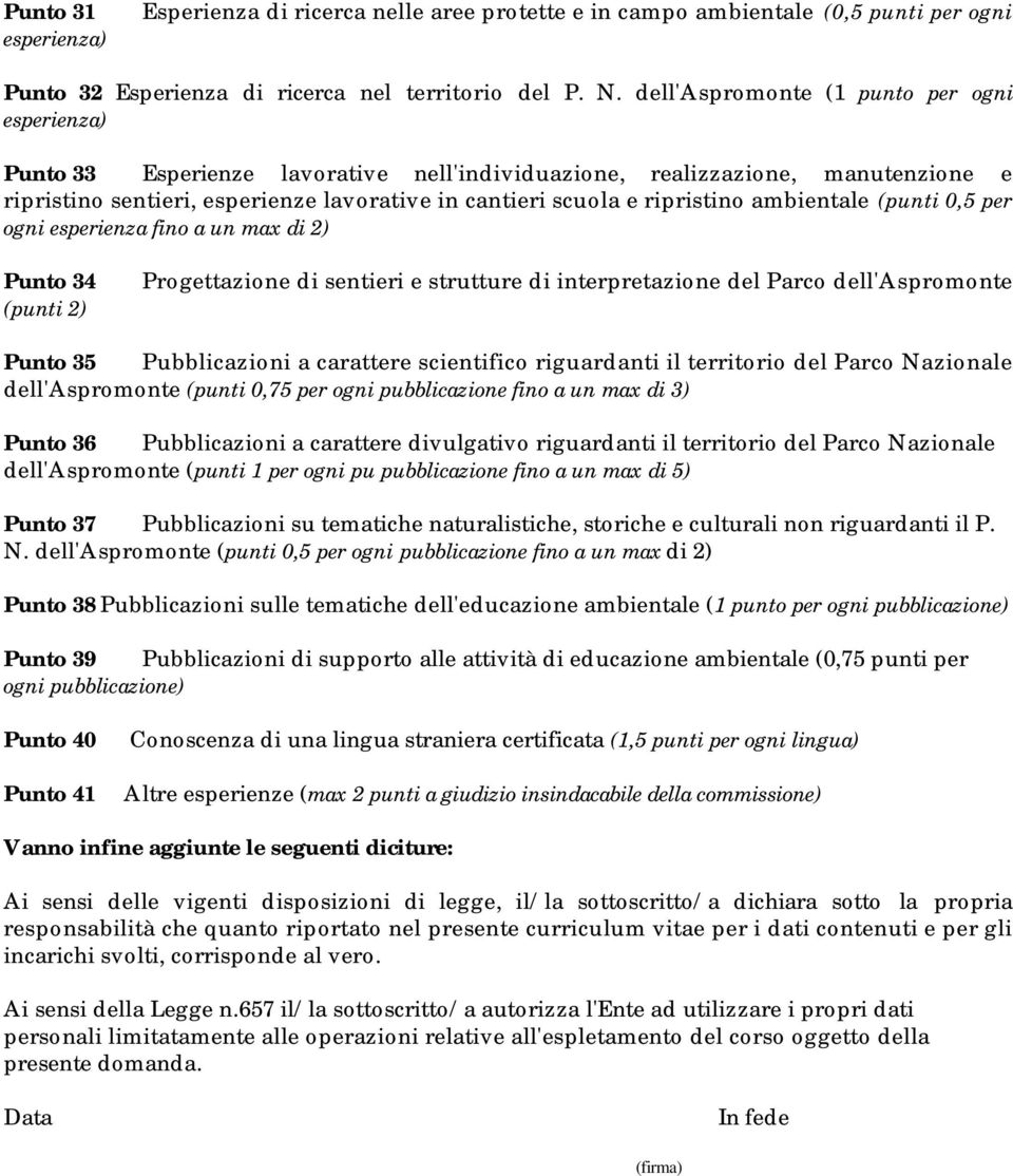 ripristino ambientale (punti 0,5 per ogni esperienza fino a un max di 2) Punto 34 (punti 2) Progettazione di sentieri e strutture di interpretazione del Parco dell'aspromonte Punto 35 Pubblicazioni a