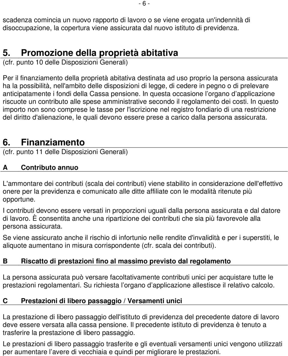 punto 10 delle Disposizioni Generali) Per il finanziamento della proprietà abitativa destinata ad uso proprio la persona assicurata ha la possibilità, nell'ambito delle disposizioni di legge, di