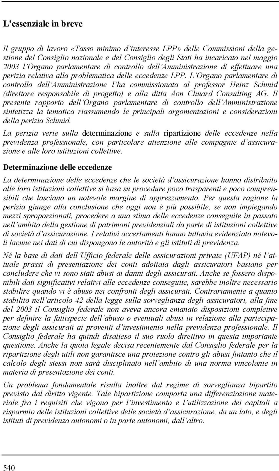 L Organo parlamentare di controllo dell Amministrazione l ha commissionata al professor Heinz Schmid (direttore responsabile di progetto) e alla ditta Aon Chuard Consulting AG.