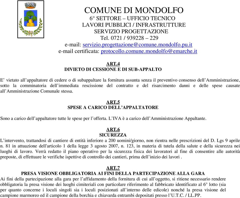 5 SPESE A CARICO DELL APPALTATORE Sono a carico dell appaltatore tutte le spese per l offerta. L IVA è a carico dell Amministrazione Appaltante. ART.