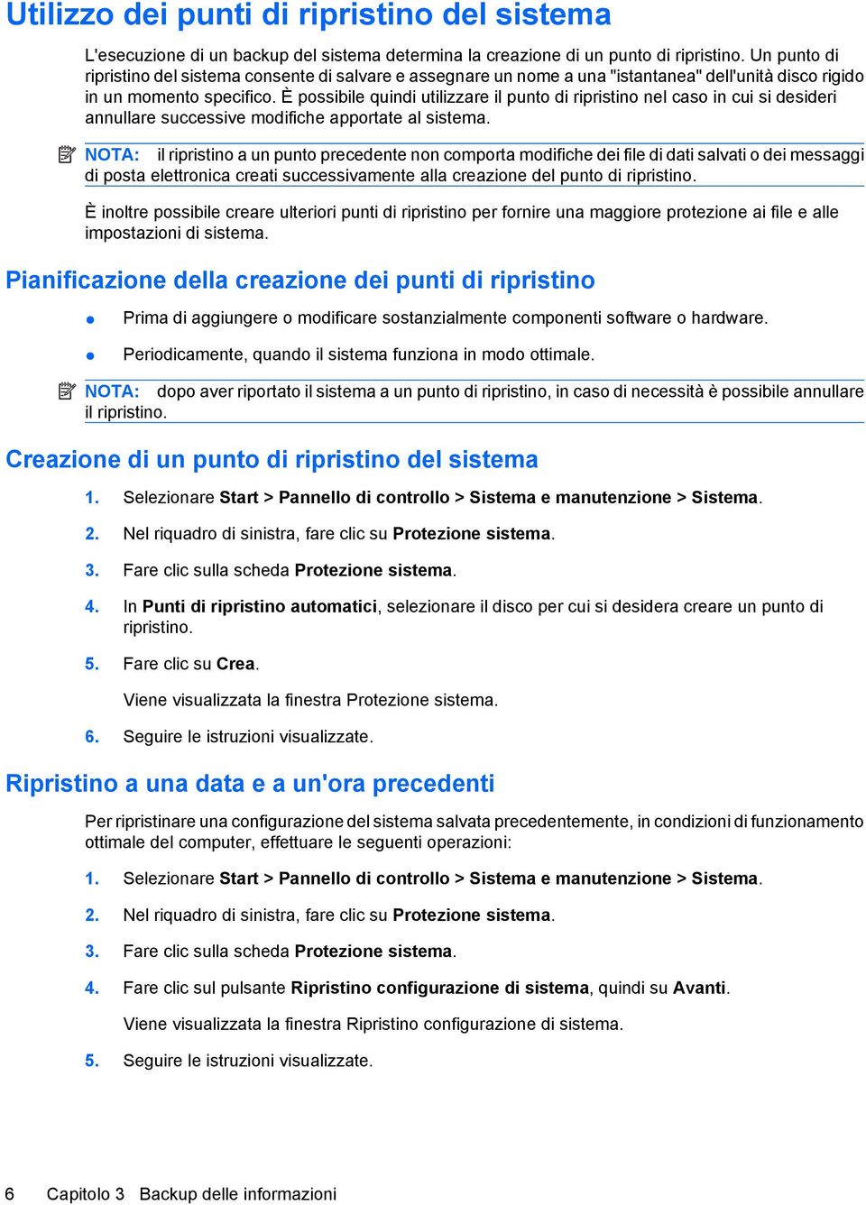 È possibile quindi utilizzare il punto di ripristino nel caso in cui si desideri annullare successive modifiche apportate al sistema.