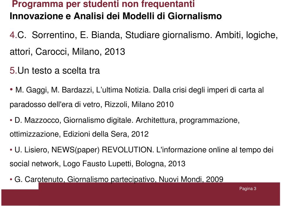 Dalla crisi degli imperi di carta al paradosso dell'era di vetro, Rizzoli, Milano 2010 D. Mazzocco, Giornalismo digitale.