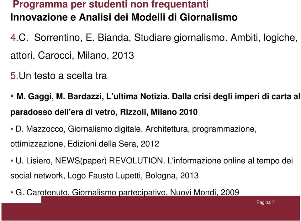 Dalla crisi degli imperi di carta al paradosso dell'era di vetro, Rizzoli, Milano 2010 D. Mazzocco, Giornalismo digitale.