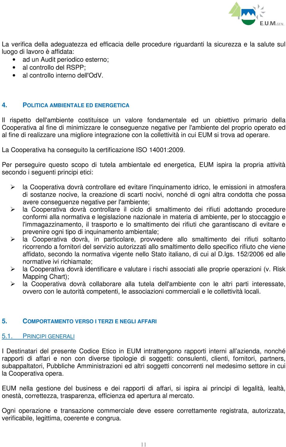 POLITICA AMBIENTALE ED ENERGETICA Il rispetto dell'ambiente costituisce un valore fondamentale ed un obiettivo primario della Cooperativa al fine di minimizzare le conseguenze negative per l'ambiente