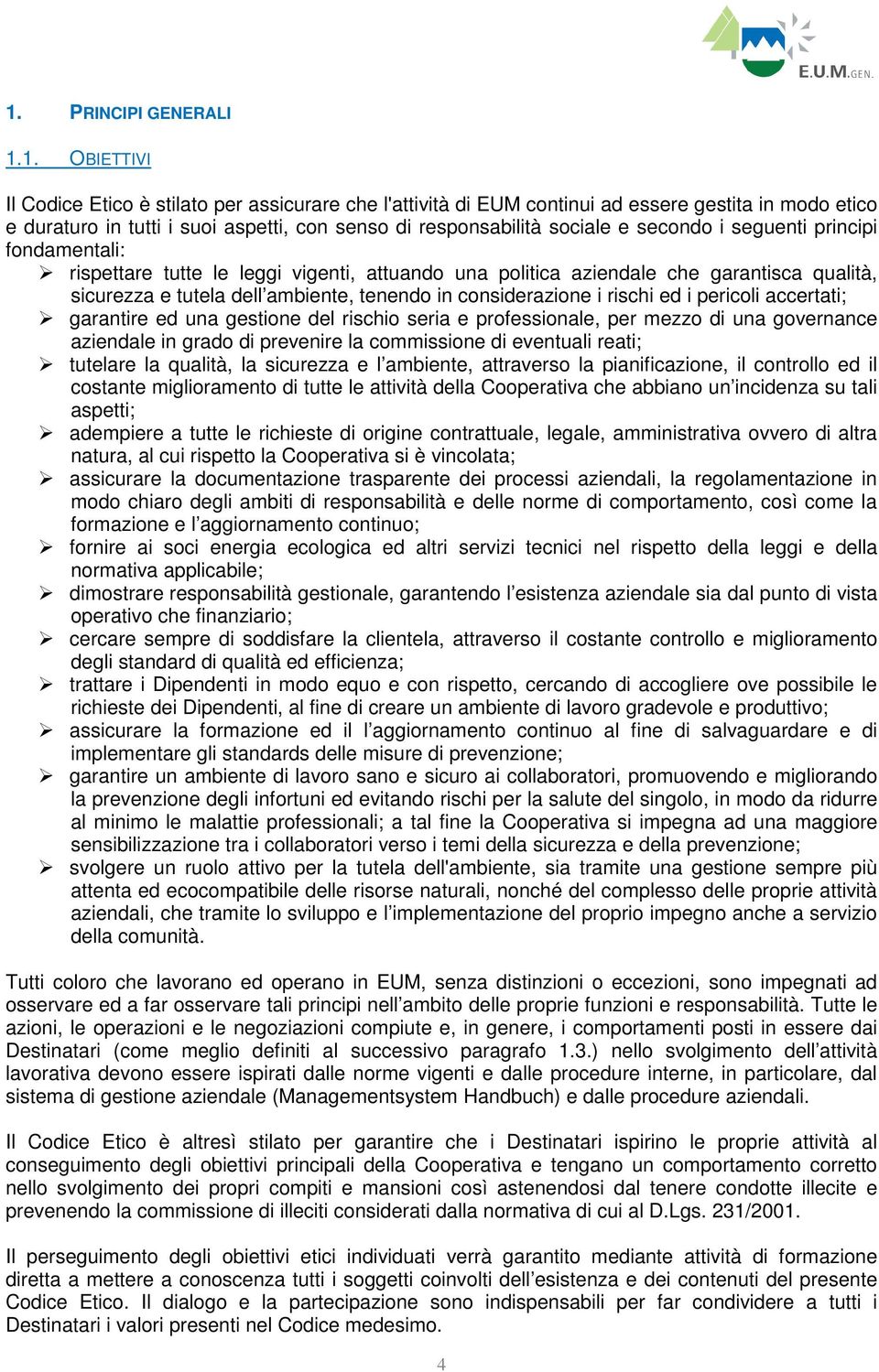 in considerazione i rischi ed i pericoli accertati; garantire ed una gestione del rischio seria e professionale, per mezzo di una governance aziendale in grado di prevenire la commissione di