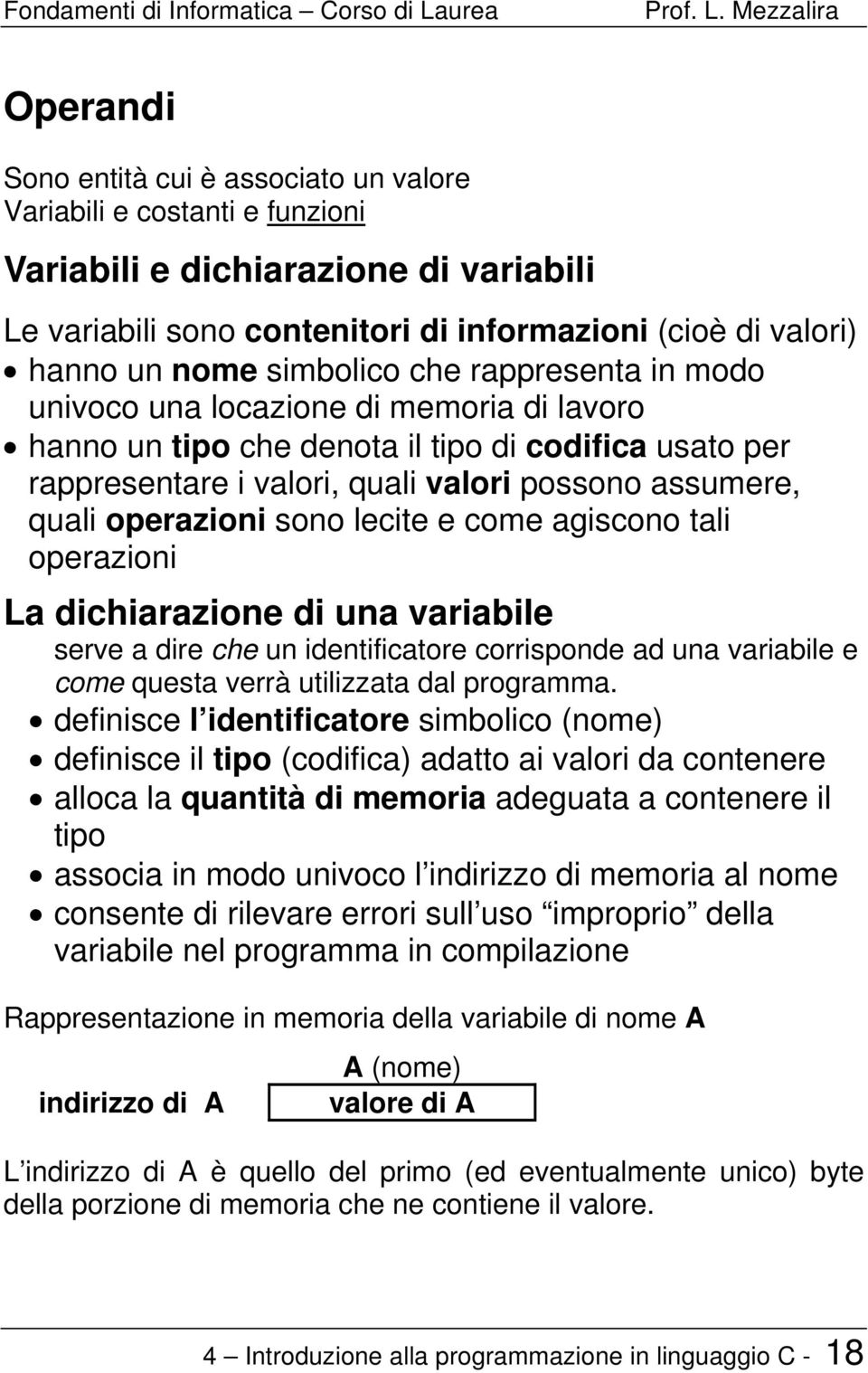 operazioni sono lecite e come agiscono tali operazioni La dichiarazione di una variabile serve a dire che un identificatore corrisponde ad una variabile e come questa verrà utilizzata dal programma.