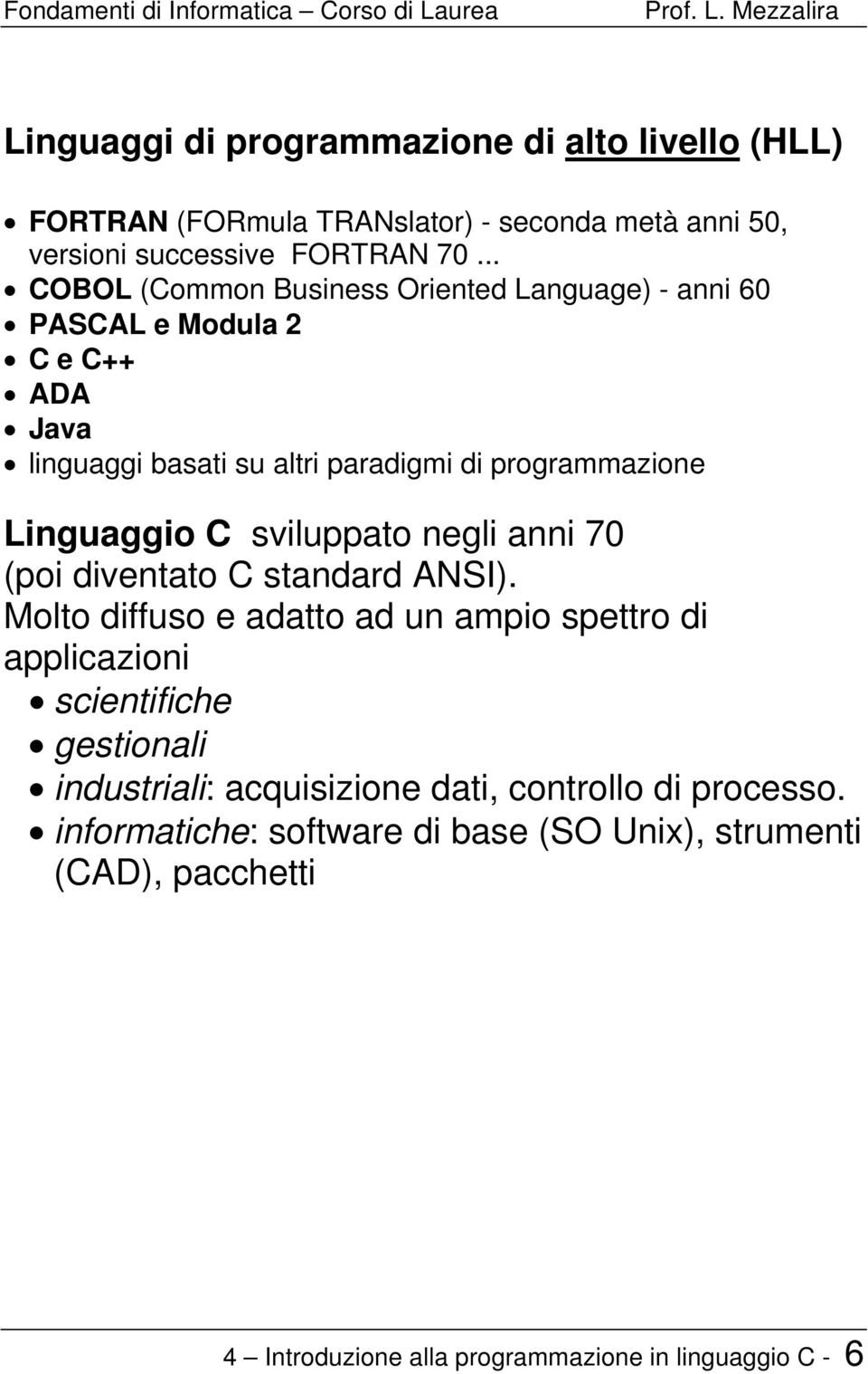 Linguaggio C sviluppato negli anni 70 (poi diventato C standard ANSI).