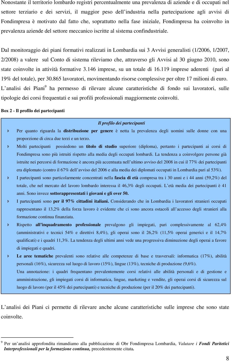 Dal monitoraggio dei piani formativi realizzati in Lombardia sui 3 Avvisi generalisti (1/2006, 1/2007, 2/2008) a valere sul Conto di sistema rileviamo che, attraverso gli Avvisi al 30 giugno 2010,