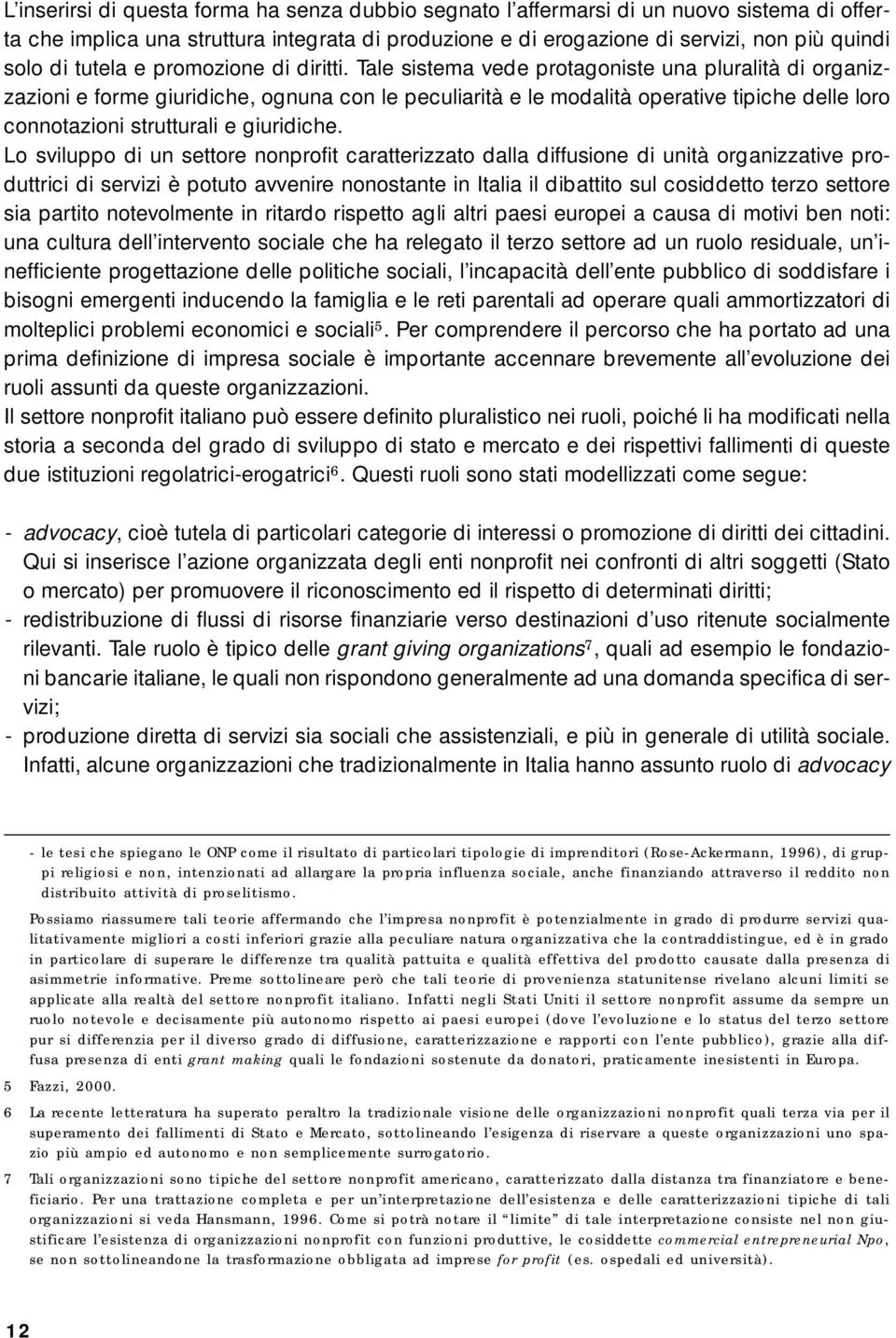 Tale sistema vede protagoniste una pluralità di organizzazioni e forme giuridiche, ognuna con le peculiarità e le modalità operative tipiche delle loro connotazioni strutturali e giuridiche.