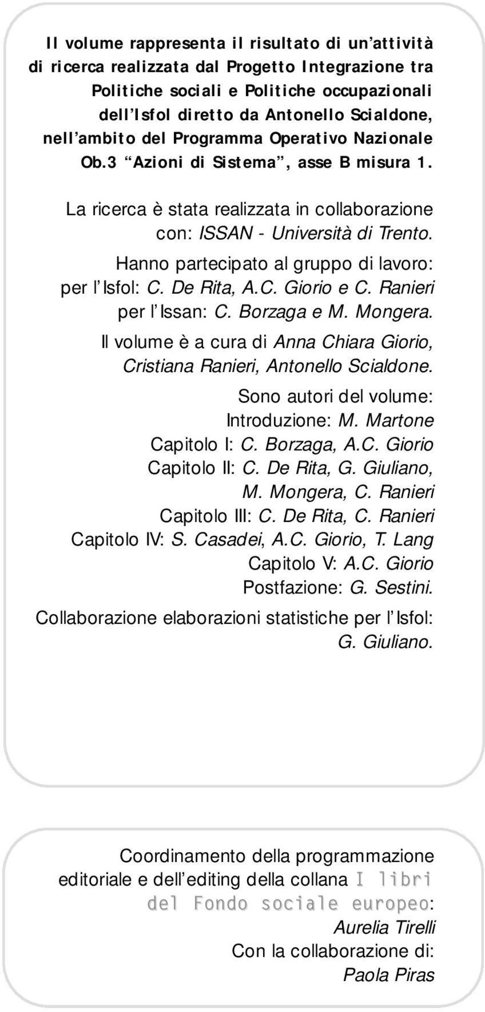 Hanno partecipato al gruppo di lavoro: per l Isfol: C. De Rita, A.C. Giorio e C. Ranieri per l Issan: C. Borzaga e M. Mongera.