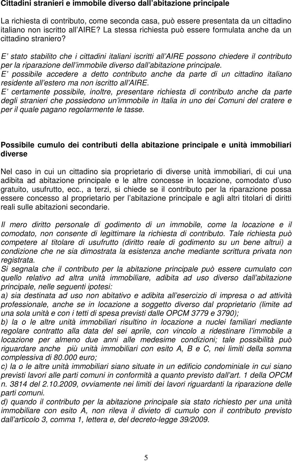 E stato stabilito che i cittadini italiani iscritti all AIRE possono chiedere il contributo per la riparazione dell immobile diverso dall abitazione principale.