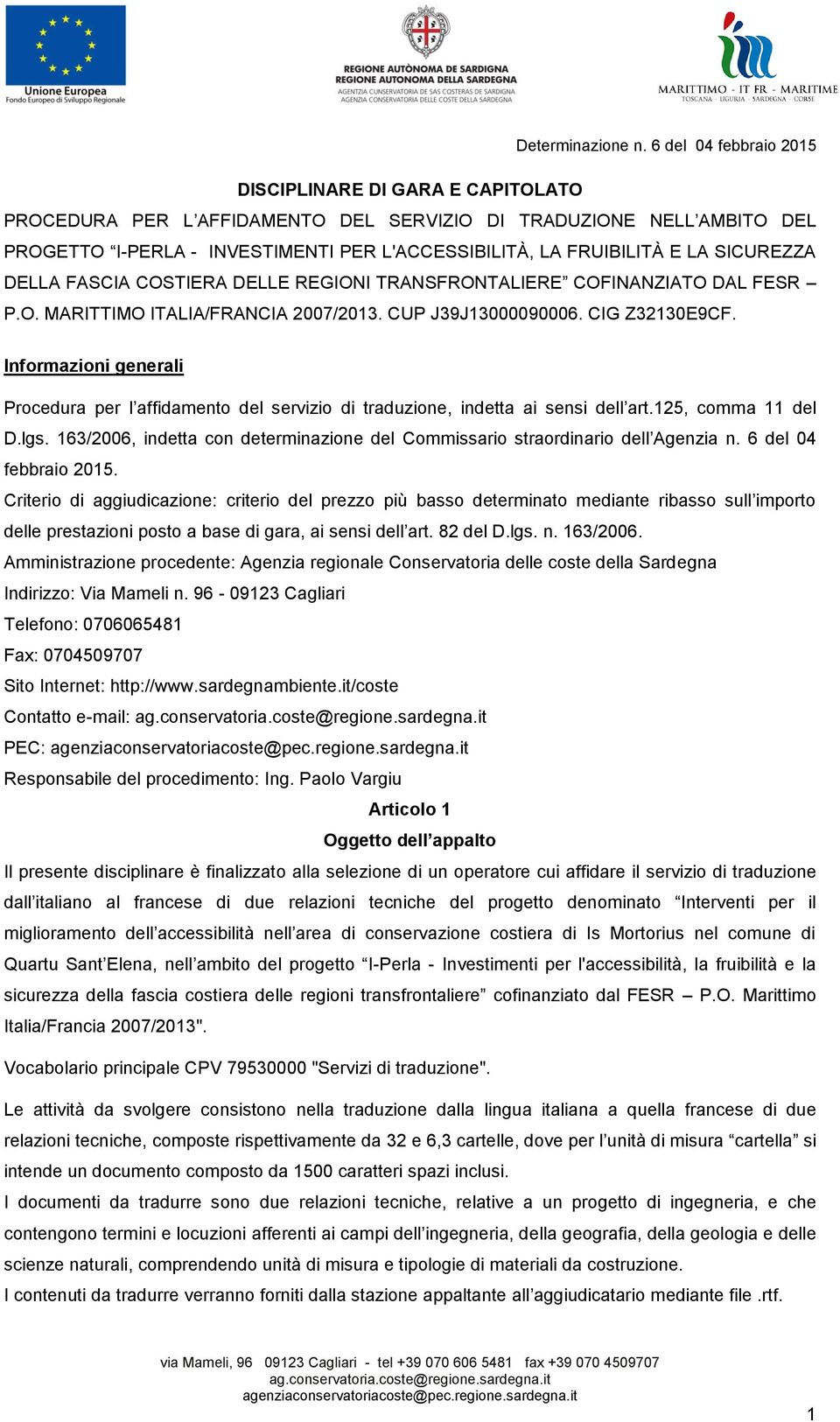 SICUREZZA DELLA FASCIA COSTIERA DELLE REGIONI TRANSFRONTALIERE COFINANZIATO DAL FESR P.O. MARITTIMO ITALIA/FRANCIA 2007/2013. CUP J39J13000090006. CIG Z32130E9CF.