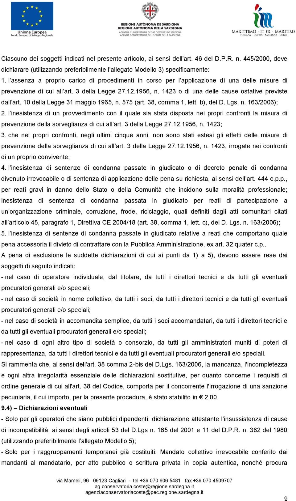 1423 o di una delle cause ostative previste dall art. 10 della Legge 31 maggio 1965, n. 575 (art. 38, comma 1, lett. b), del D. Lgs. n. 163/2006); 2.