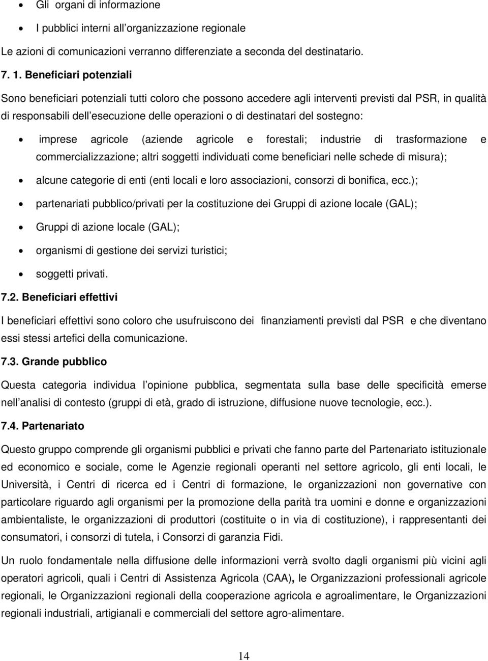 sostegno: imprese agricole (aziende agricole e forestali; industrie di trasformazione e commercializzazione; altri soggetti individuati come beneficiari nelle schede di misura); alcune categorie di