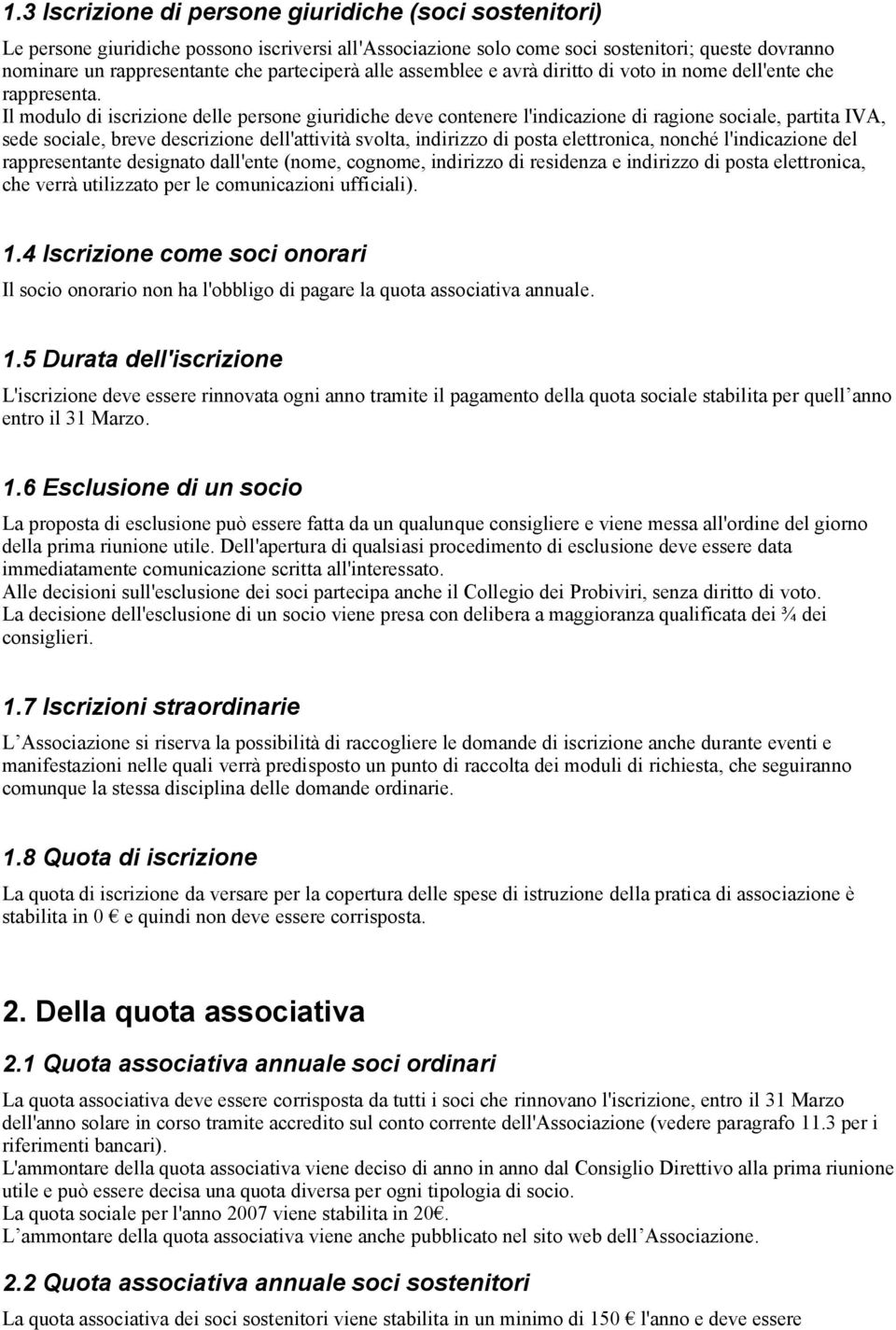 Il modulo di iscrizione delle persone giuridiche deve contenere l'indicazione di ragione sociale, partita IVA, sede sociale, breve descrizione dell'attività svolta, indirizzo di posta elettronica,