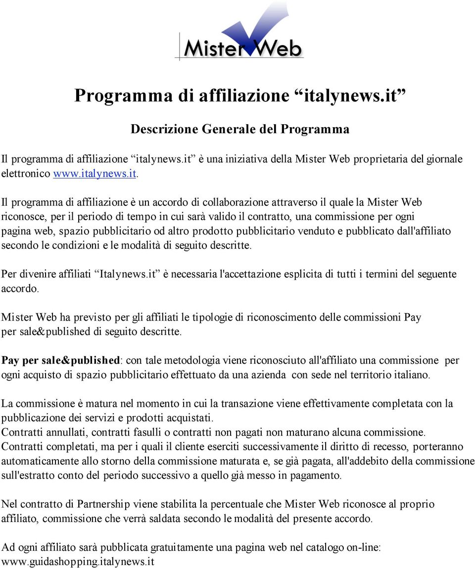 ogni pagina web, spazio pubblicitario od altro prodotto pubblicitario venduto e pubblicato dall'affiliato secondo le condizioni e le modalità di seguito descritte. Per divenire affiliati Italynews.