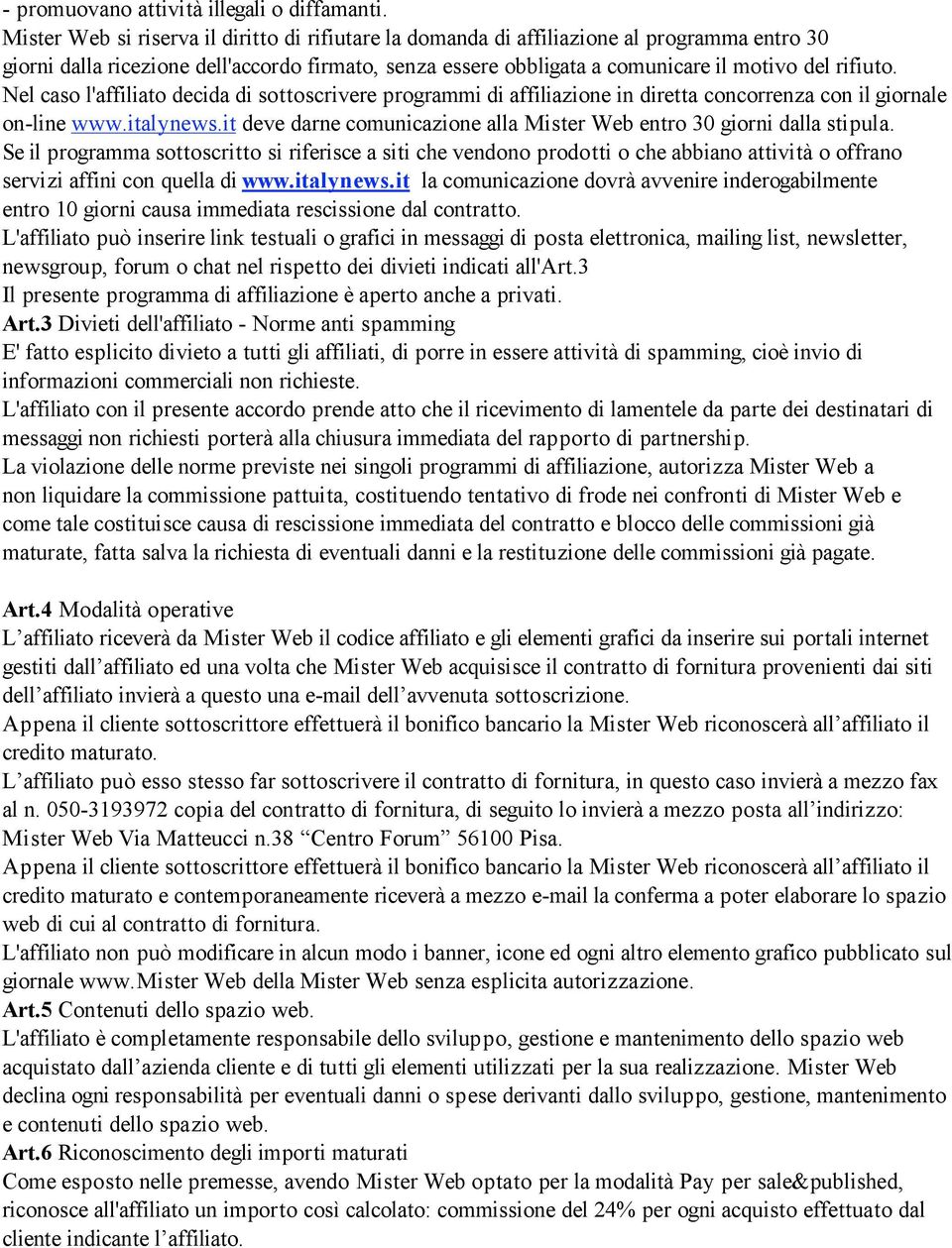 Nel caso l'affiliato decida di sottoscrivere programmi di affiliazione in diretta concorrenza con il giornale on-line www.italynews.