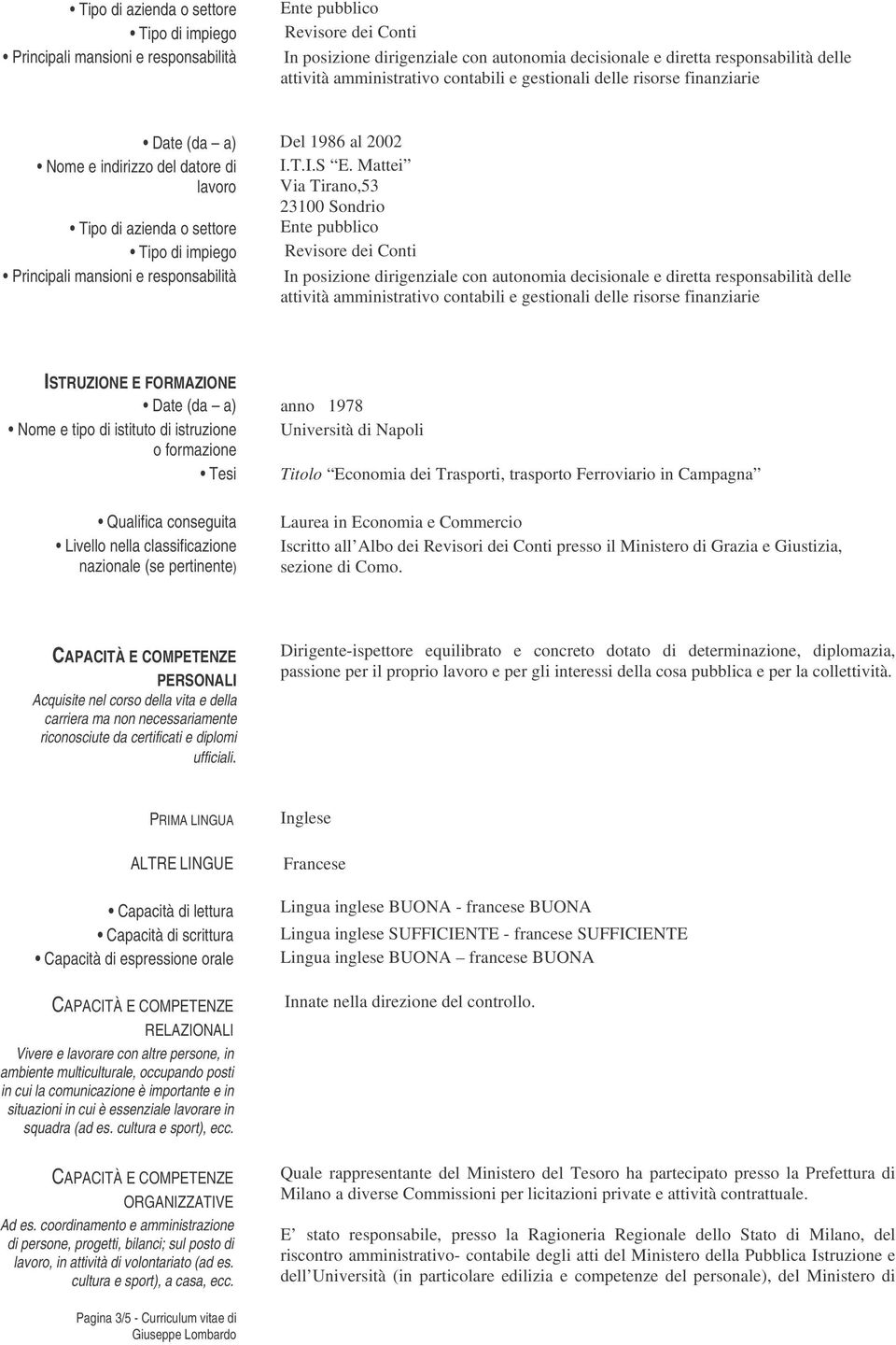 Trasporti, trasporto Ferroviario in Campagna Qualifica conseguita Livello nella classificazione nazionale (se pertinente) Laurea in Economia e Commercio Iscritto all Albo dei Revisori dei Conti