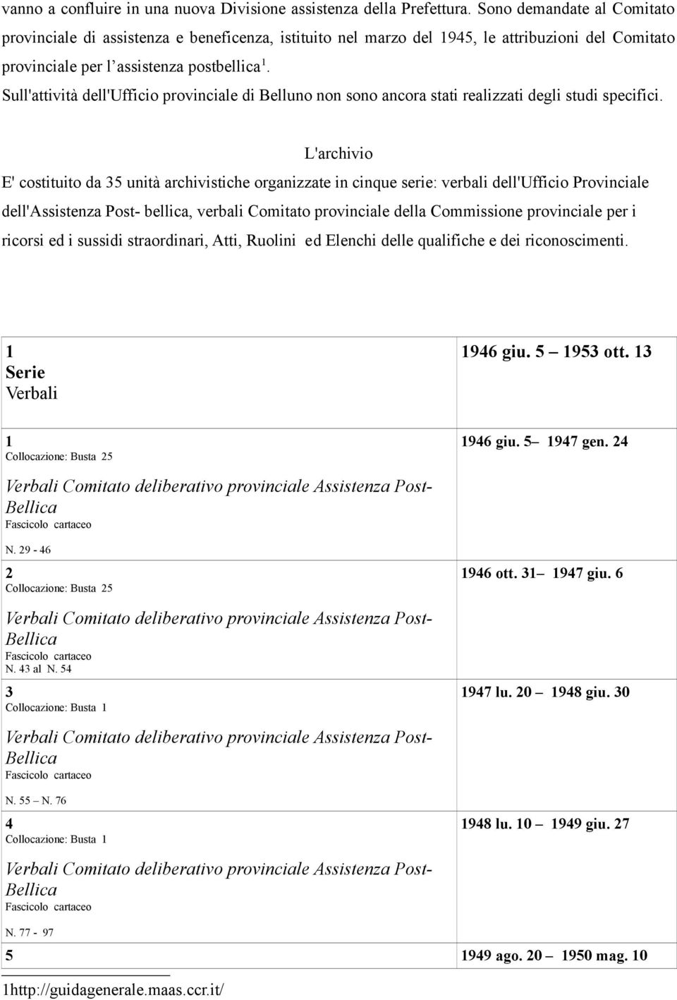 Sull'attività dell'ufficio provinciale di Belluno non sono ancora stati realizzati degli studi specifici.