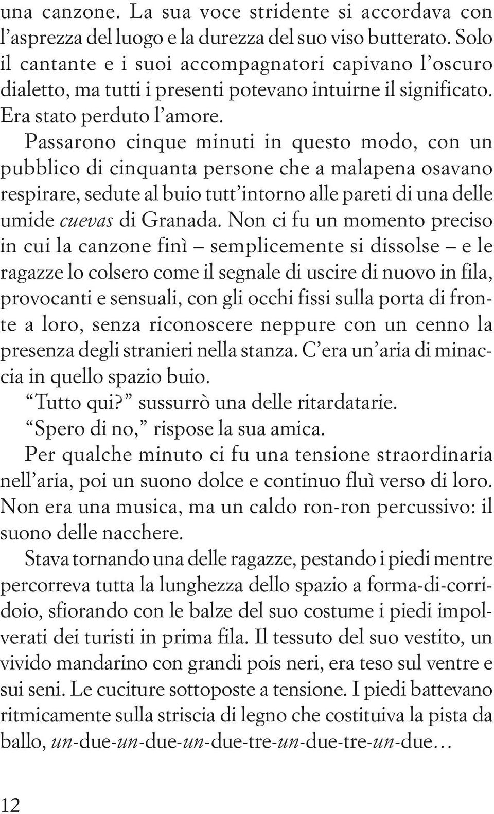 Passarono cinque minuti in questo modo, con un pubblico di cinquanta persone che a malapena osavano respirare, sedute al buio tutt intorno alle pareti di una delle umide cuevas di Granada.