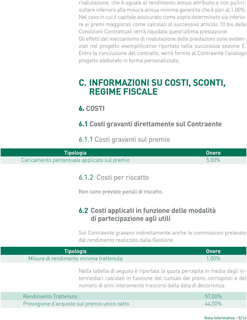 prestazione. Gli effetti del meccanismo di rivalutazione delle prestazioni sono evidenziati nel progetto esemplificativo riportato nella successiva sezione E.