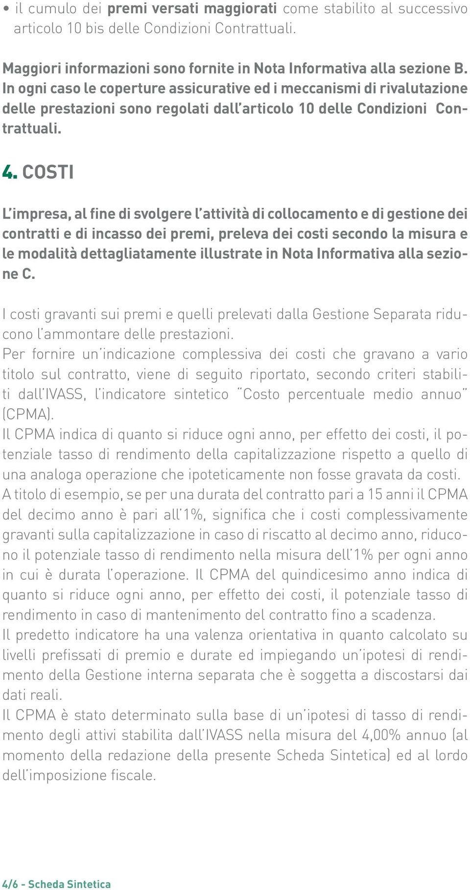 COSTI L impresa, al fine di svolgere l attività di collocamento e di gestione dei contratti e di incasso dei premi, preleva dei costi secondo la misura e le modalità dettagliatamente illustrate in