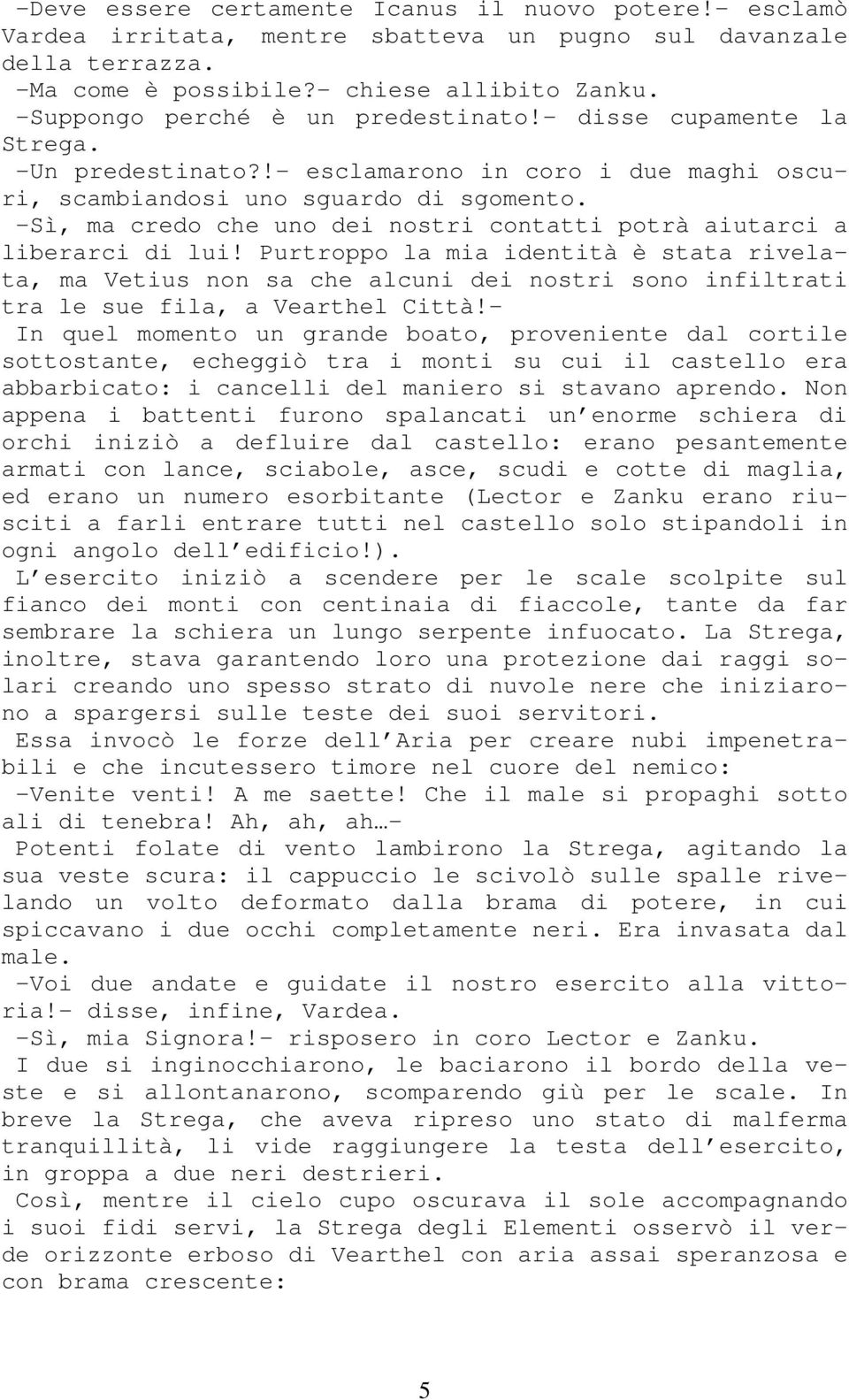 -Sì, ma credo che uno dei nostri contatti potrà aiutarci a liberarci di lui!