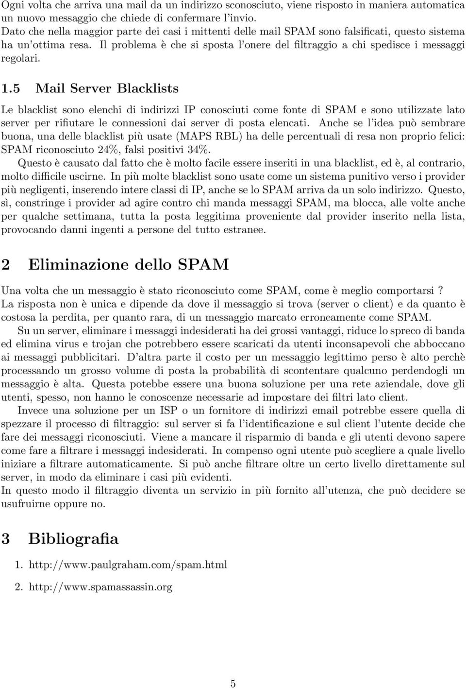 Il problema è che si sposta l onere del filtraggio a chi spedisce i messaggi regolari. 1.