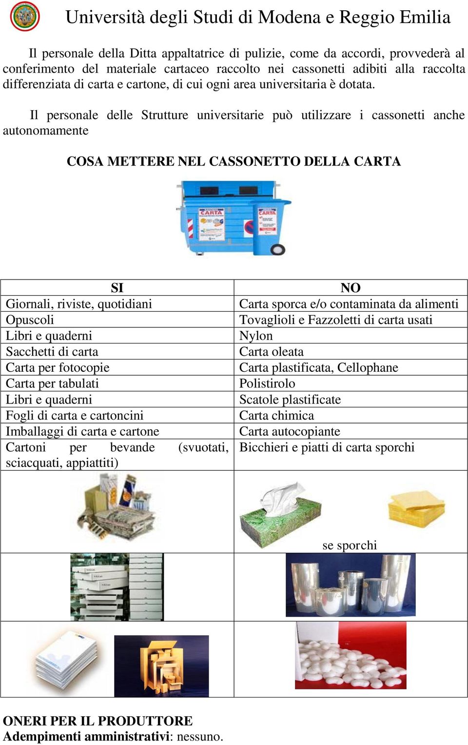 Il personale delle Strutture universitarie può utilizzare i cassonetti anche autonomamente COSA METTERE NEL CASSONETTO DELLA CARTA SI Giornali, riviste, quotidiani Opuscoli Libri e quaderni Sacchetti