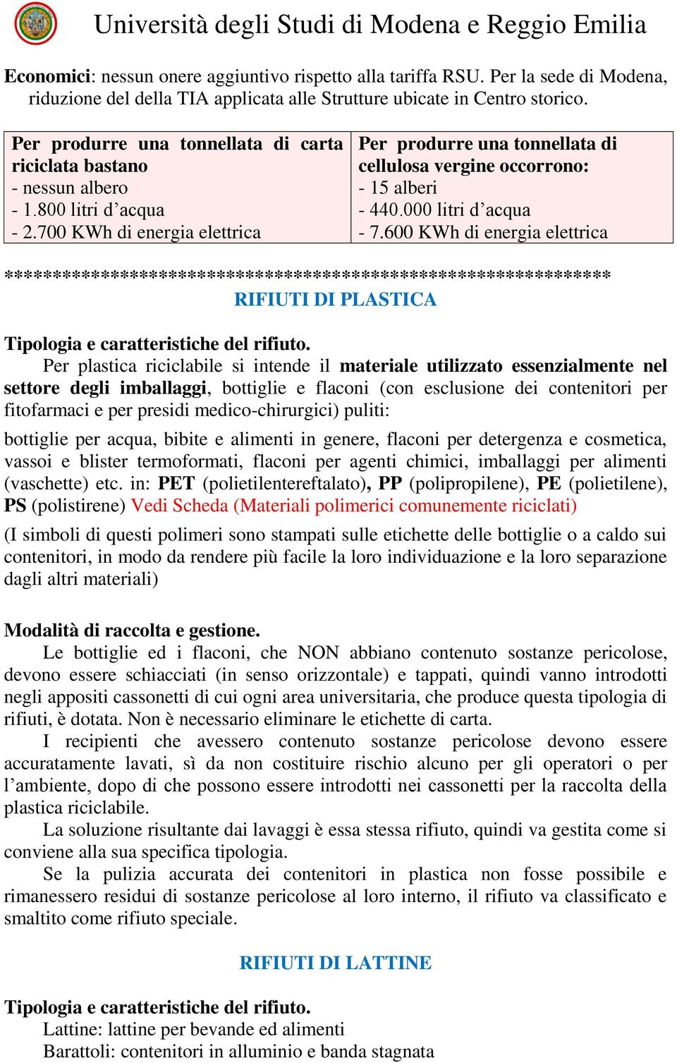 700 KWh di energia elettrica Per produrre una tonnellata di cellulosa vergine occorrono: - 15 alberi - 440.000 litri d acqua - 7.