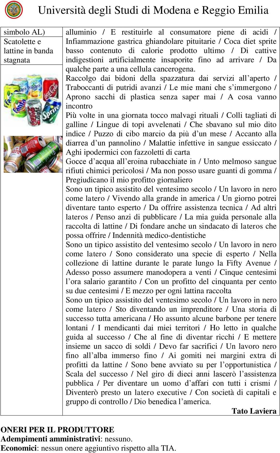 Raccolgo dai bidoni della spazzatura dai servizi all aperto / Traboccanti di putridi avanzi / Le mie mani che s immergono / Aprono sacchi di plastica senza saper mai / A cosa vanno incontro Più volte