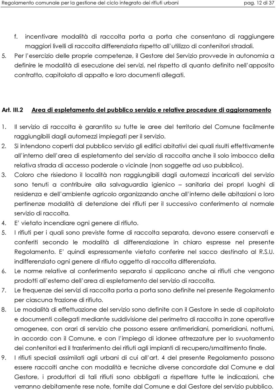 Per l esercizio delle proprie competenze, il Gestore del Servizio provvede in autonomia a definire le modalità di esecuzione dei servizi, nel rispetto di quanto definito nell apposito contratto,