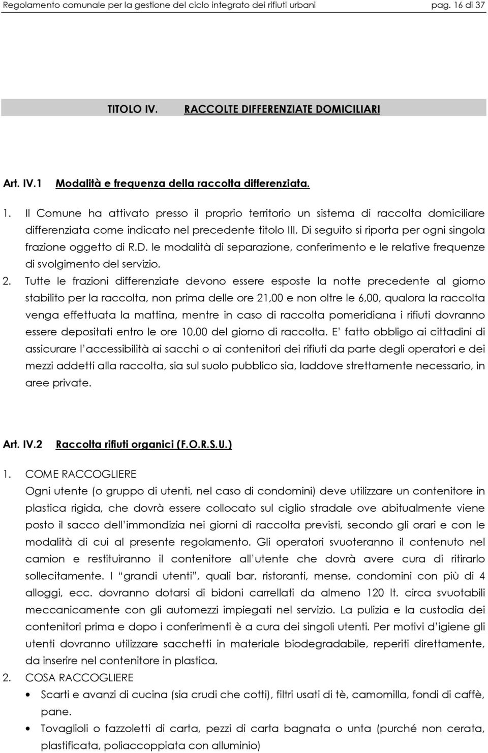 Il Comune ha attivato presso il proprio territorio un sistema di raccolta domiciliare differenziata come indicato nel precedente titolo III.