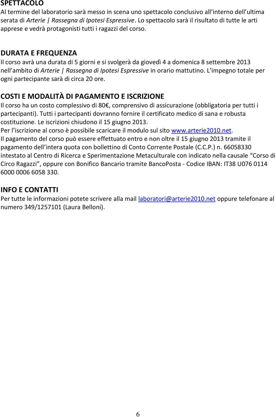 DURATA E FREQUENZA Il corso avrà una durata di 5 giorni e si svolgerà da giovedì 4 a domenica 8 settembre 2013 nell ambito di Arterie Rassegna di Ipotesi Espressive in orario mattutino.