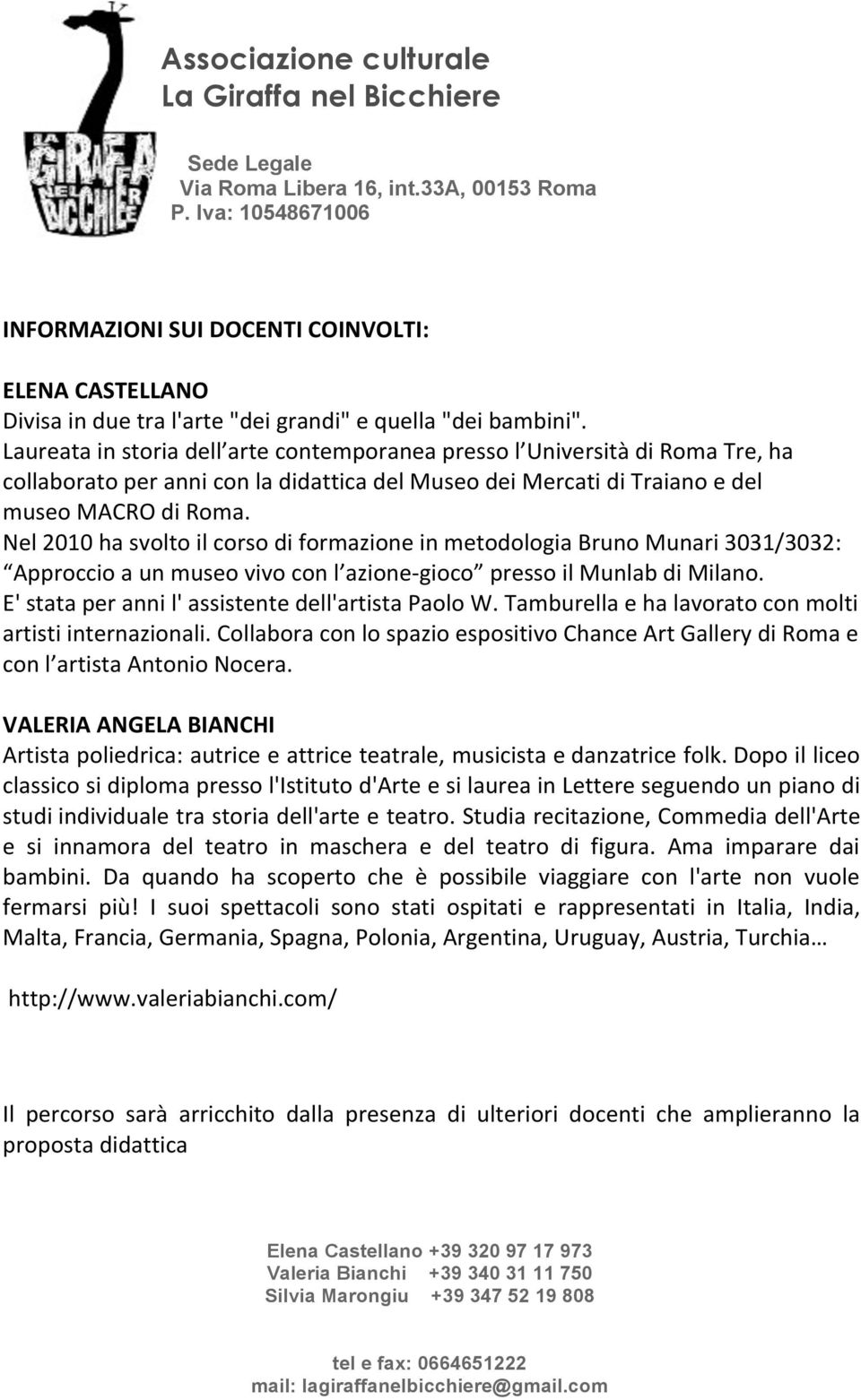 Nel 2010 ha svolto il corso di formazione in metodologia Bruno Munari 3031/3032: Approccio a un museo vivo con l azione- gioco presso il Munlab di Milano.