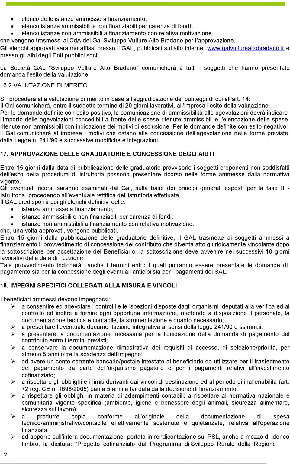 it e presso gli albi degli Enti pubblici soci. La Società GAL Sviluppo Vulture Alto Bradano comunicherà a tutti i soggetti che hanno presentato domanda l esito della valutazione. 16.