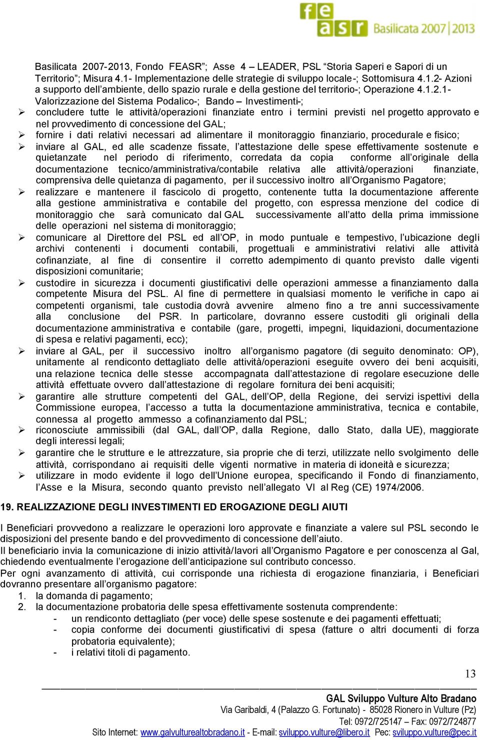 del GAL; fornire i dati relativi necessari ad alimentare il monitoraggio finanziario, procedurale e fisico; inviare al GAL, ed alle scadenze fissate, l attestazione delle spese effettivamente