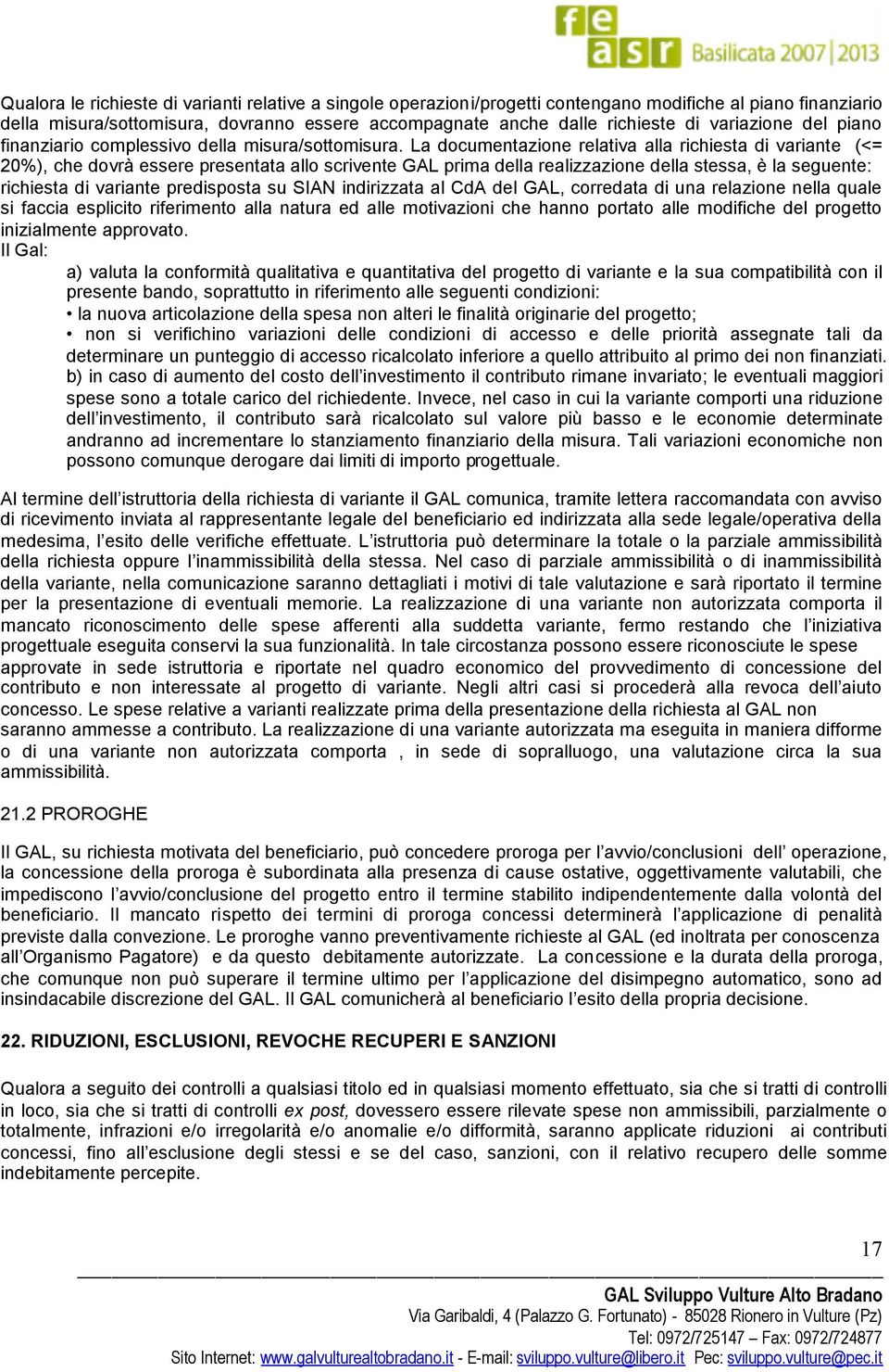 La documentazione relativa alla richiesta di variante (<= 20%), che dovrà essere presentata allo scrivente GAL prima della realizzazione della stessa, è la seguente: richiesta di variante predisposta