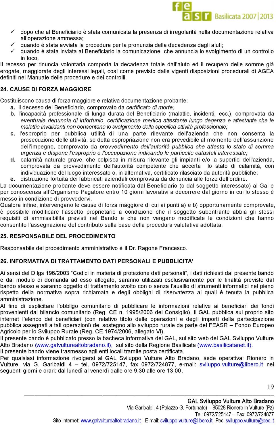 Il recesso per rinuncia volontaria comporta la decadenza totale dall aiuto ed il recupero delle somme già erogate, maggiorate degli interessi legali, così come previsto dalle vigenti disposizioni