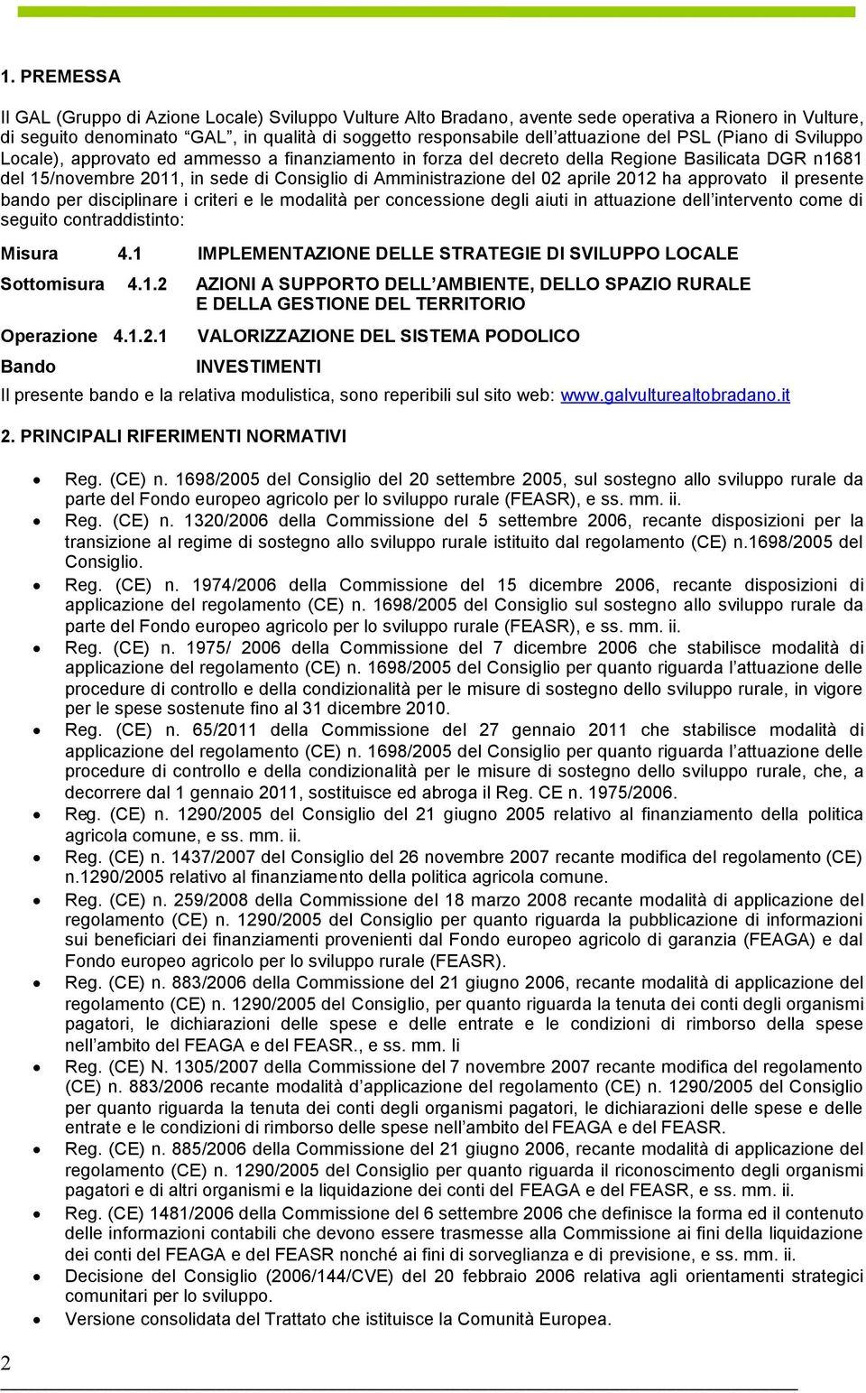 aprile 2012 ha approvato il presente bando per disciplinare i criteri e le modalità per concessione degli aiuti in attuazione dell intervento come di seguito contraddistinto: Misura 4.