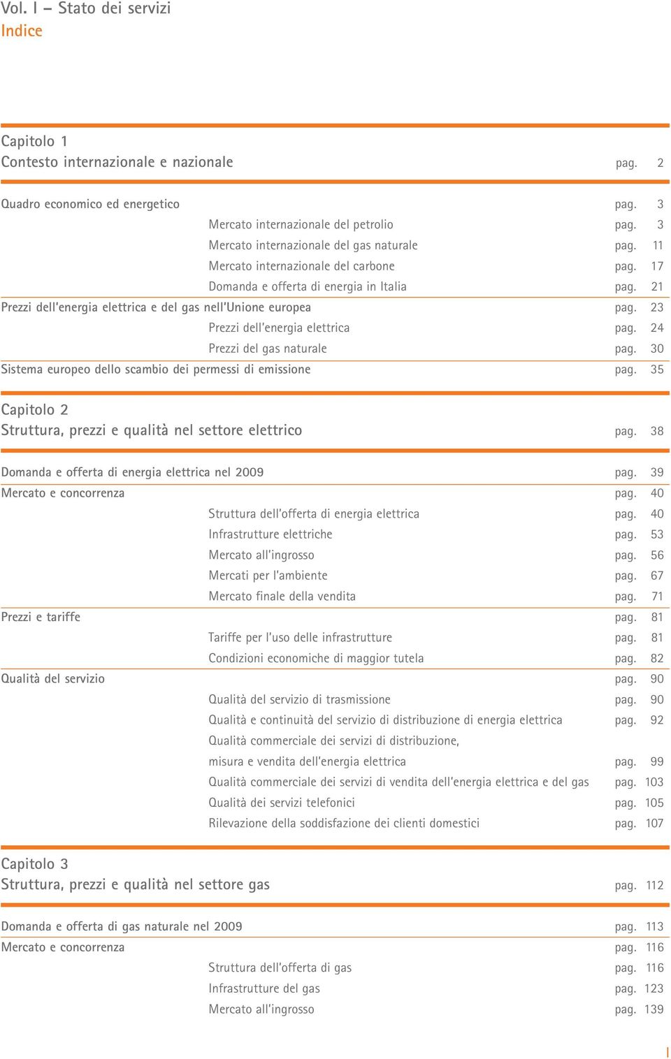 21 Prezzi dell energia elettrica e del gas nell Unione europea pag. 23 Prezzi dell energia elettrica pag. 24 Prezzi del gas naturale pag.